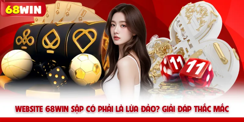 Website 68WIN Sập Có Phải Là Lừa Đảo? Giải Đáp Thắc Mắc 4 Website 68WIN Sập Có Phải Là Lừa Đảo? Giải Đáp Thắc Mắc