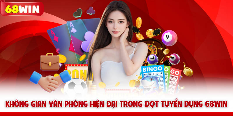 Không gian văn phòng hiện đại trong đợt tuyển dụng 68win